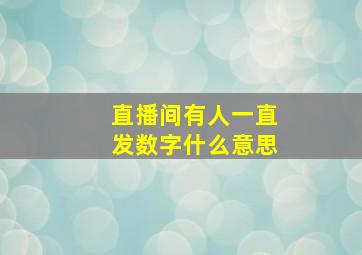 直播间有人一直发数字什么意思