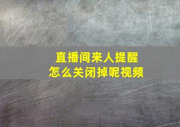 直播间来人提醒怎么关闭掉呢视频