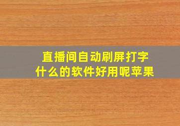 直播间自动刷屏打字什么的软件好用呢苹果