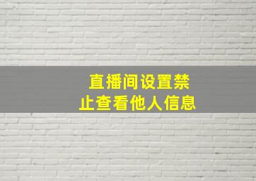 直播间设置禁止查看他人信息