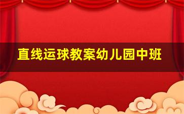 直线运球教案幼儿园中班