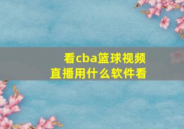 看cba篮球视频直播用什么软件看