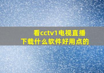 看cctv1电视直播下载什么软件好用点的