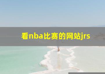 看nba比赛的网站jrs