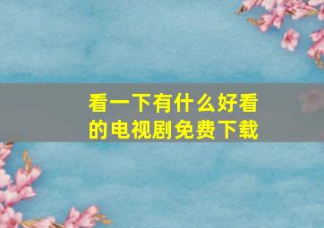 看一下有什么好看的电视剧免费下载