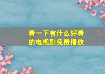 看一下有什么好看的电视剧免费播放