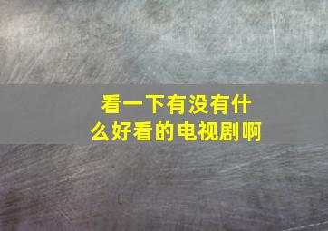 看一下有没有什么好看的电视剧啊