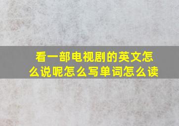 看一部电视剧的英文怎么说呢怎么写单词怎么读