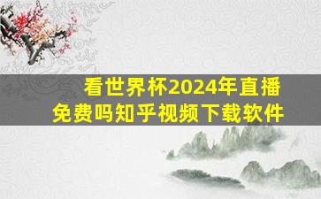 看世界杯2024年直播免费吗知乎视频下载软件