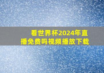 看世界杯2024年直播免费吗视频播放下载