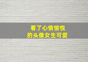 看了心情愉悦的头像女生可爱