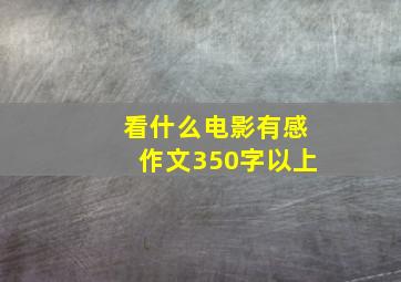 看什么电影有感作文350字以上