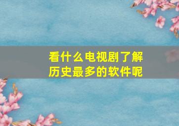 看什么电视剧了解历史最多的软件呢