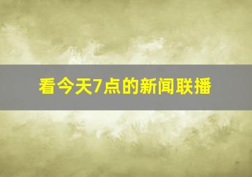 看今天7点的新闻联播