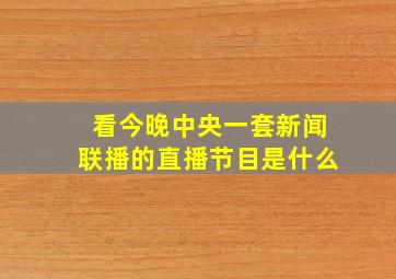 看今晚中央一套新闻联播的直播节目是什么