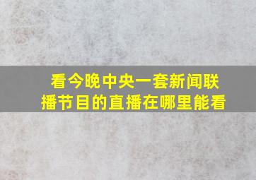 看今晚中央一套新闻联播节目的直播在哪里能看