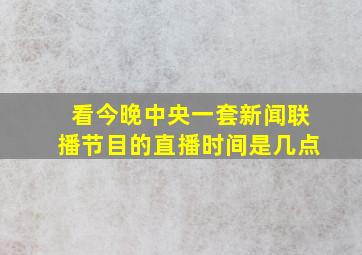 看今晚中央一套新闻联播节目的直播时间是几点