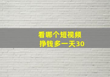 看哪个短视频挣钱多一天30