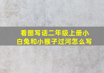 看图写话二年级上册小白兔和小猴子过河怎么写