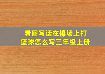 看图写话在操场上打篮球怎么写三年级上册