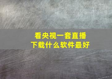 看央视一套直播下载什么软件最好