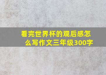 看完世界杯的观后感怎么写作文三年级300字