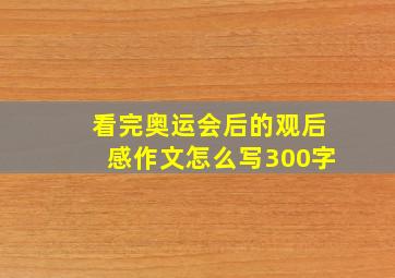 看完奥运会后的观后感作文怎么写300字