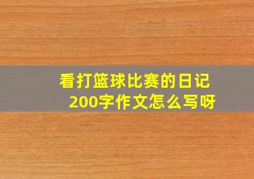 看打篮球比赛的日记200字作文怎么写呀