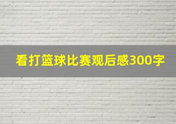 看打篮球比赛观后感300字