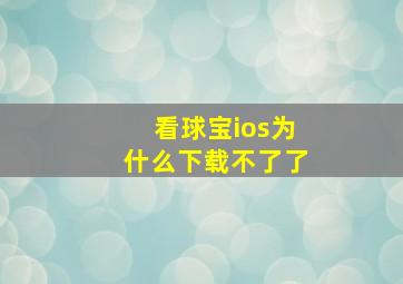 看球宝ios为什么下载不了了