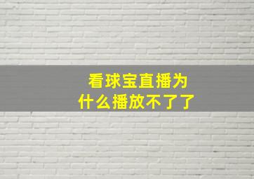 看球宝直播为什么播放不了了