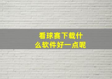 看球赛下载什么软件好一点呢