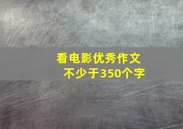 看电影优秀作文不少于350个字