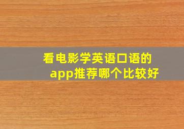 看电影学英语口语的app推荐哪个比较好