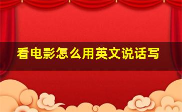 看电影怎么用英文说话写