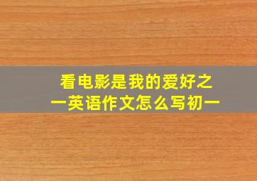 看电影是我的爱好之一英语作文怎么写初一