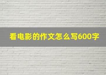 看电影的作文怎么写600字