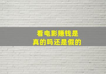 看电影赚钱是真的吗还是假的