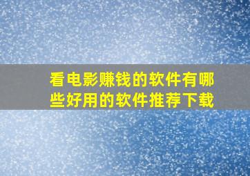 看电影赚钱的软件有哪些好用的软件推荐下载