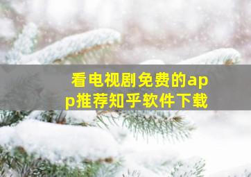 看电视剧免费的app推荐知乎软件下载