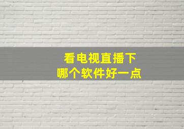 看电视直播下哪个软件好一点