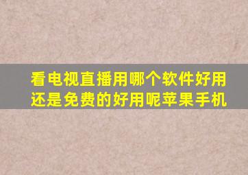 看电视直播用哪个软件好用还是免费的好用呢苹果手机