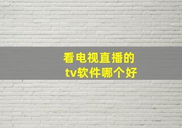 看电视直播的tv软件哪个好