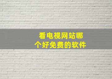 看电视网站哪个好免费的软件