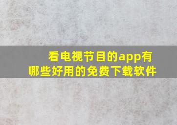 看电视节目的app有哪些好用的免费下载软件