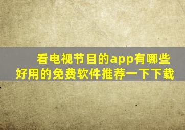 看电视节目的app有哪些好用的免费软件推荐一下下载