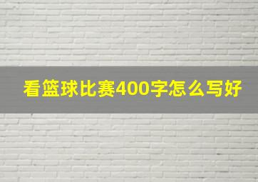 看篮球比赛400字怎么写好