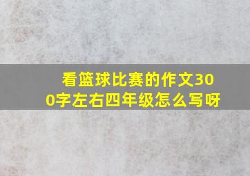 看篮球比赛的作文300字左右四年级怎么写呀