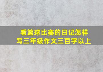 看篮球比赛的日记怎样写三年级作文三百字以上