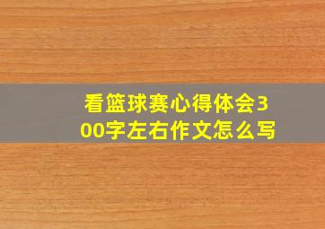 看篮球赛心得体会300字左右作文怎么写